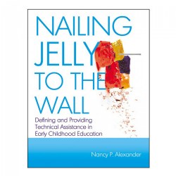 Image of Nailing Jelly to the Wall: Defining and Providing Technical Assistance in Early Childhood Education