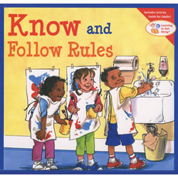 4 years & up. Know and Follow Rules by Cheri. J. Meiners. A child who doesn't follow rules is always in trouble. This book starts with simple reasons why we have rules: to help us stay safe, learn, be fair, and get along. Then, it presents four basic rules: "Listen," "Best Work," "Hands and Body to Myself," and "Please and Thank You." The focus throughout is on the positive sense of pride that comes with learning to follow rules. Includes a section of discussion questions, games, and activities adults can use to reinforce what children have learned. Paperback. 40 pages.