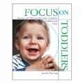 Focus on Toddlers: How-tos and What-to-dos when Caring for Toddlers and Twos