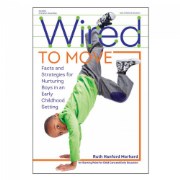 Wired To Move: Facts and Strategies for Nurturing Boys in and Early Childhood Setting