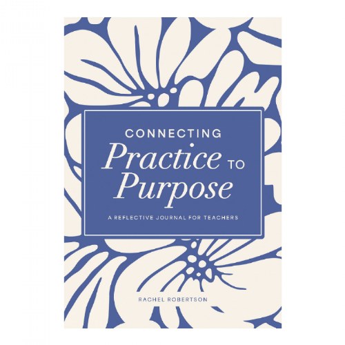 Connecting Practice to Purpose:  A Reflective Journal for Teachers
