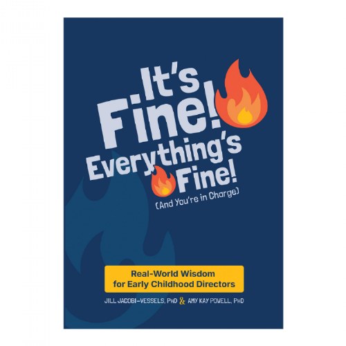 It's Fine! Everything's Fine! (And You're in Charge) Real-World Wisdom for Early Childhood Directors