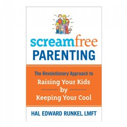 ScreamFree Parenting: The Revolutionary Approach to Raising Your Kids by Keeping Your Cool