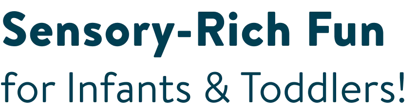 Sensory-Rich Fun for Infants and Toddlers!